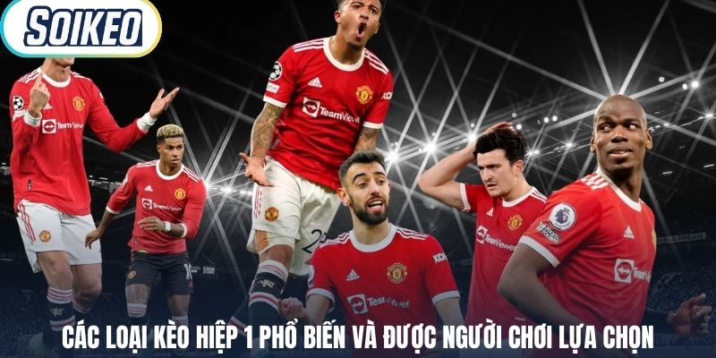 Các loại kèo hiệp 1 phổ biến và được người chơi lựa chọn