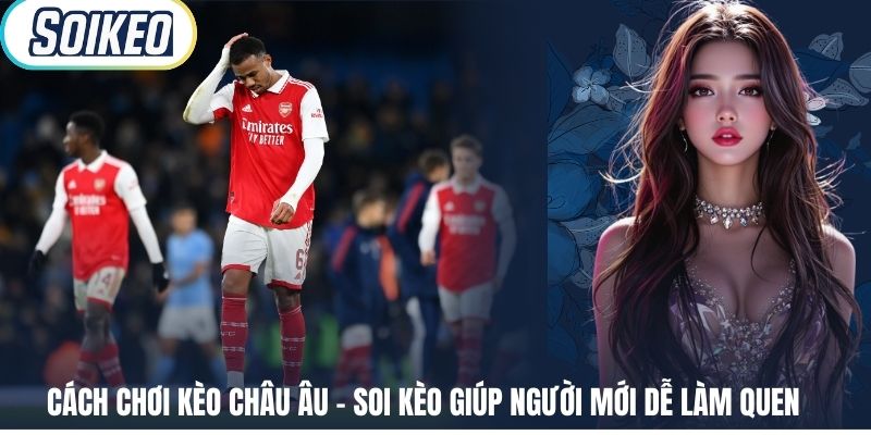 Cách Chơi Kèo Châu Âu – Soi Kèo Giúp Người Mới Dễ Làm Quen