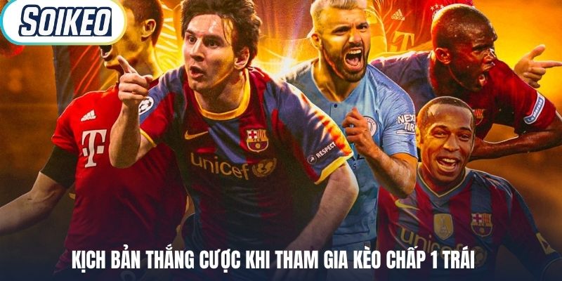 Kịch bản thắng cược khi tham gia kèo chấp 1 trái