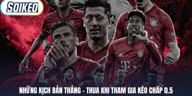 Những kịch bản thắng – thua khi tham gia kèo chấp 0.5