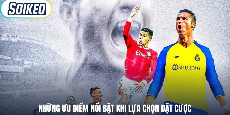 Những ưu điểm nổi bật khi lựa chọn đặt cược