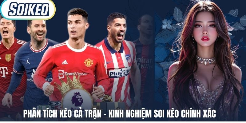 Phân Tích Kèo Cả Trận – Kinh Nghiệm Soi Kèo Chính Xác
