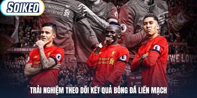 Trải nghiệm theo dõi kết quả bóng đá liền mạch